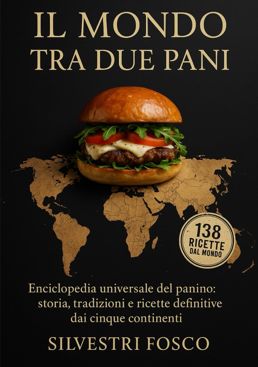 IL MONDO TRA DUE PANI: Enciclopedia universale del panino: storia, tradizioni e ricette definitive dai cinque continenti