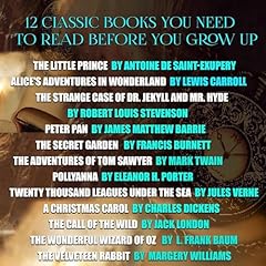 12 Classic Books You Need to Read Before You Grow Up Audiolibro Por Antoine de Saint-Exupery, Lewis Carroll, Robert Louis Stevenson, Frances Hodgson Burnett, Mark Twain, Eleanor H. Porter, Jules Verne, Charles Dickens, Jack London, Lyman Frank Baum, Margery Williams, J.M. Barrie arte de portada