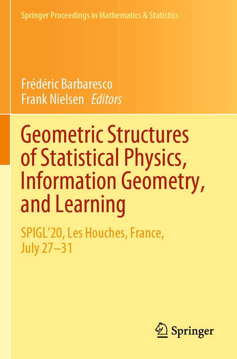 Geometric Structures of Statistical Physics, Information Geometry, and Learning: SPIGL'20, Les Houches, France, July 27–31 (Springer Proceedings in Mathematics & Statistics, Band 361)
