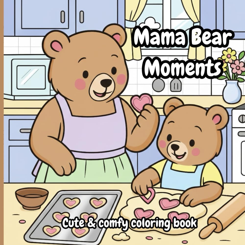 Mama Bear Moments: A Celebration of Motherhood | Easy & Beautiful Coloring Pages for Teens & Adults | Featuring Adorable Bears in Heartwarming Family Scenes | "Stress Relief & Self-Care Coloring Book"