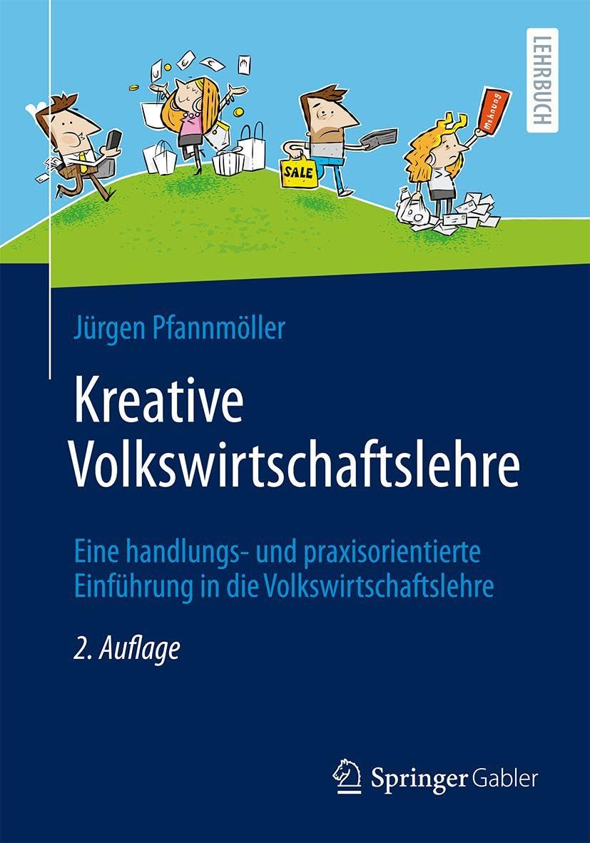 Kreative Volkswirtschaftslehre: Eine handlungs- und praxisorientierte Einführung in die Volkswirtschaftslehre