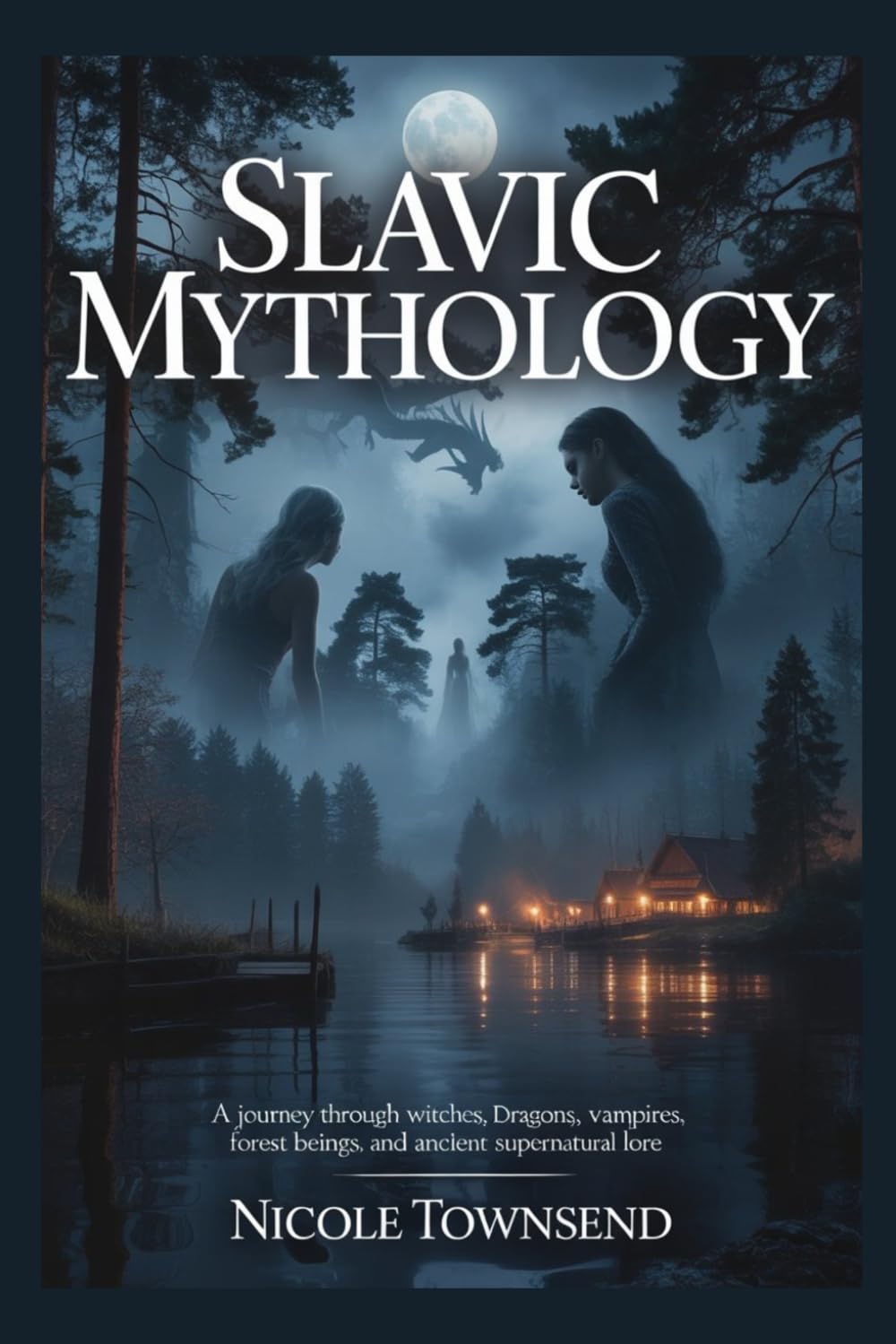 SLAVIC MYTHOLOGY: A Journey Through Witches, Dragons, Vampires, Forest Beings, and Ancient Supernatural Lore (World Mythologies Collection)