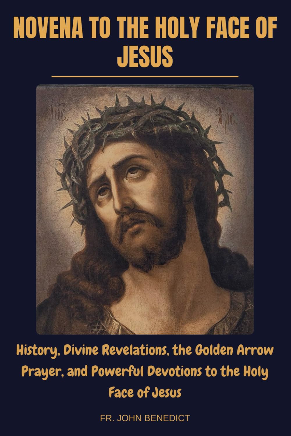 NOVENA TO THE HOLY FACE OF JESUS: History, Divine Revelations, the Golden Arrow Prayer, and Powerful Devotions to the Holy Face of Jesus (Catholic novena devotions and prayerbooks)