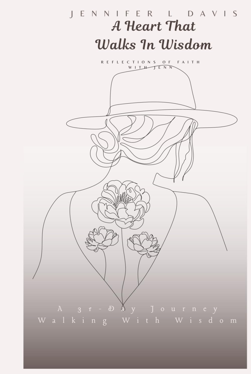 A Heart That Walks In Wisdom: A 31-Day Journey Walking With Wisdom (Reflections Of Faith With Jenn)