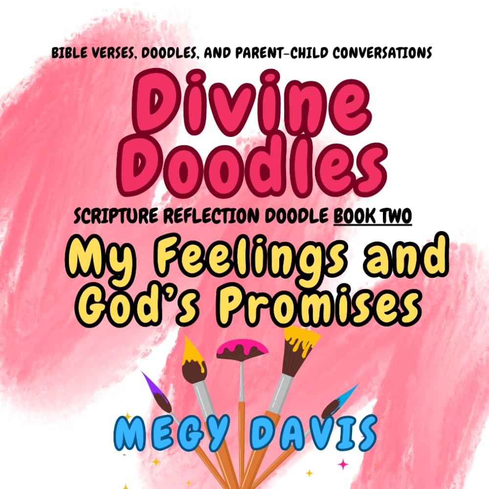 Divine Doodles: My Feelings and God's Promises Book 2: A Christian Feelings Workbook for Kids with Bible Verses, Doodles, and Parent-Child Conversations (Divine Doodle and Discover Series)