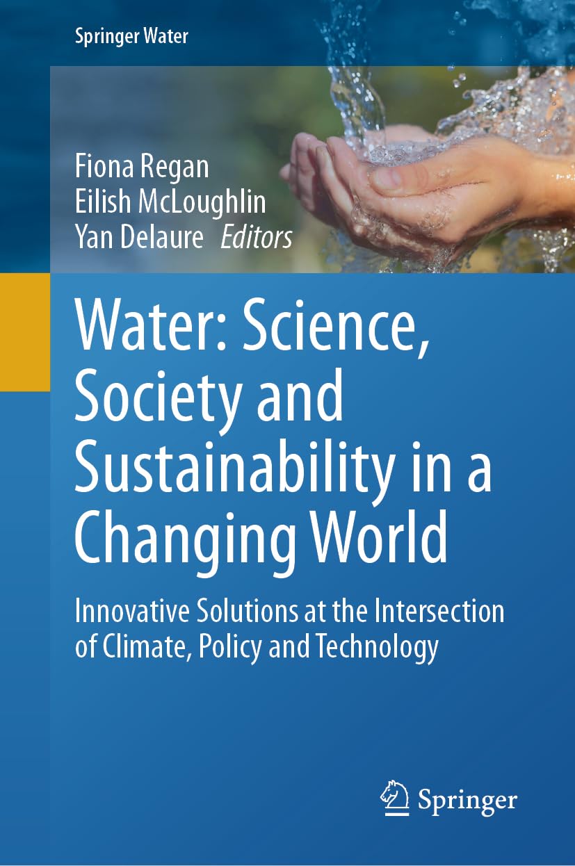Water: Science, Society and Sustainability in a Changing World: Innovative Solutions at the Intersection of Climate, Policy and Technology (Springer Water)