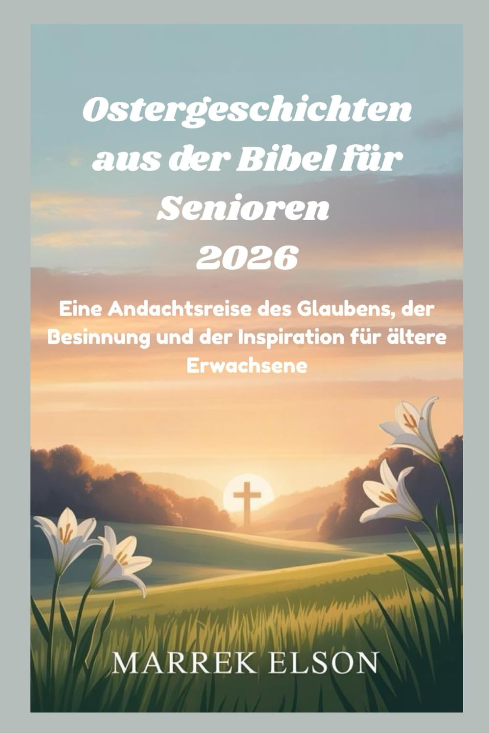 Ostergeschichten aus der Bibel für Senioren 2026: Eine Andachtsreise des Glaubens, der Besinnung und der Inspiration für ältere Erwachsene