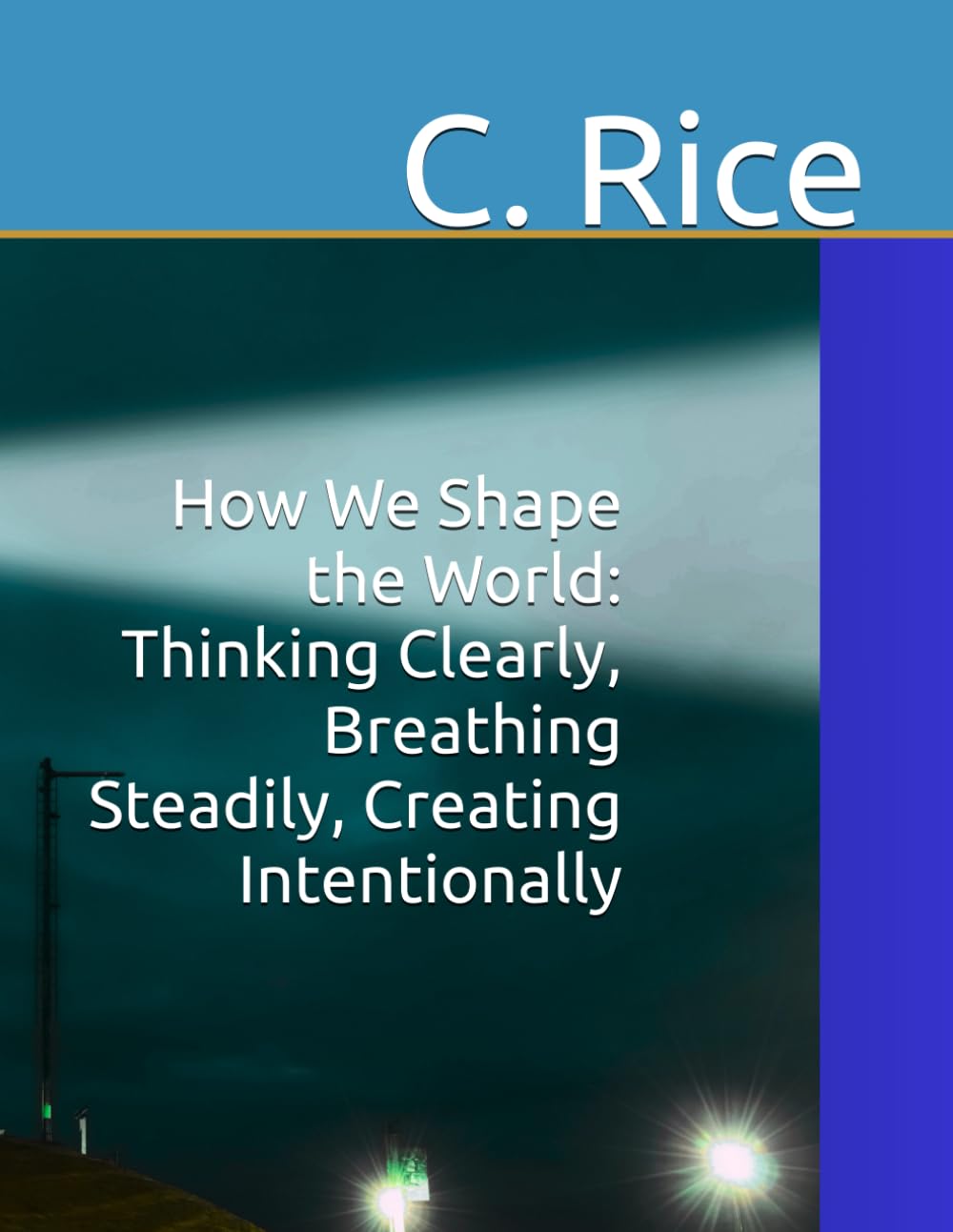 How We Shape the World: Thinking Clearly, Breathing Steadily, Creating Intentionally