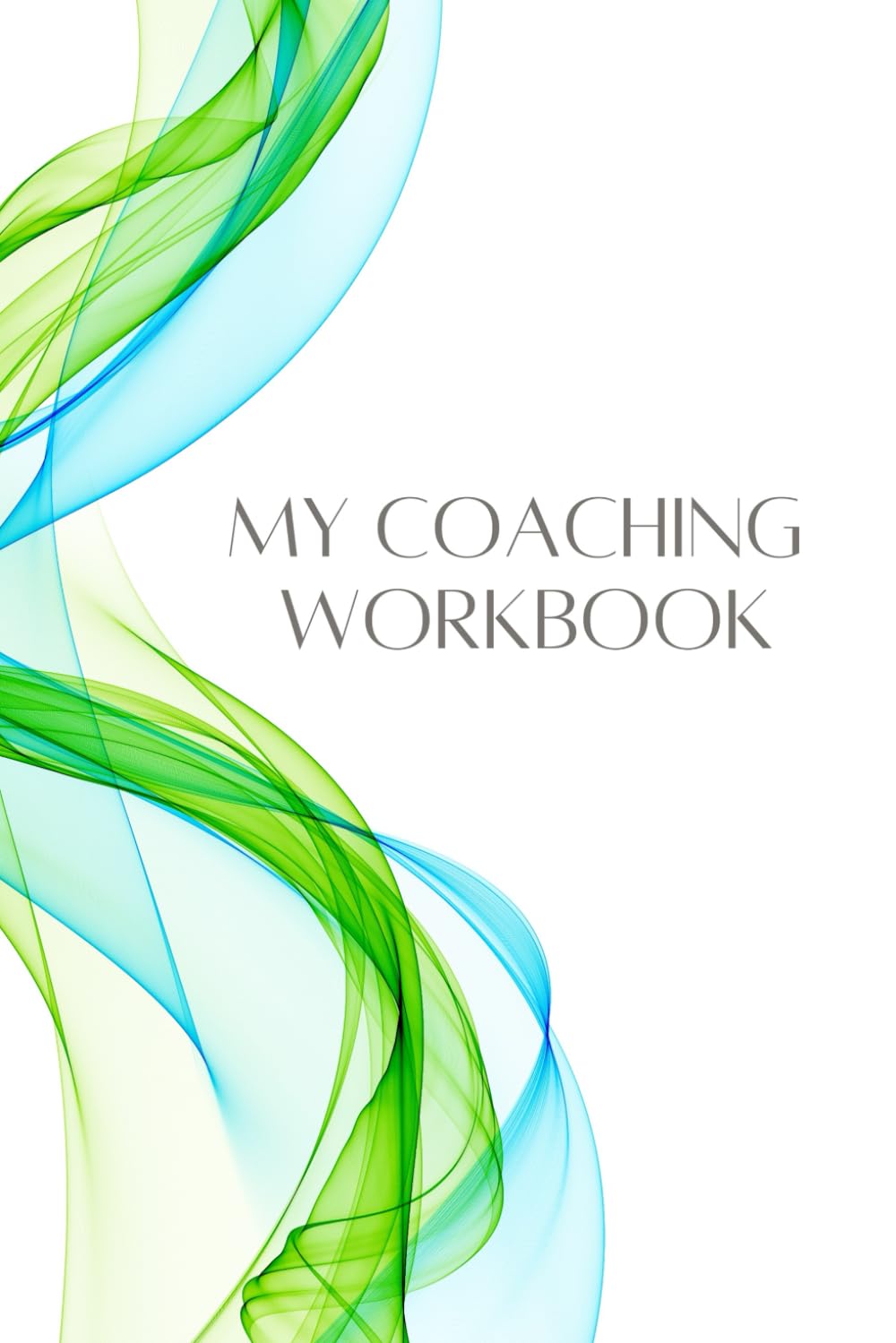 My Coaching Workbook: Coaching Exercises Designed to Help You Achieve Your Goals