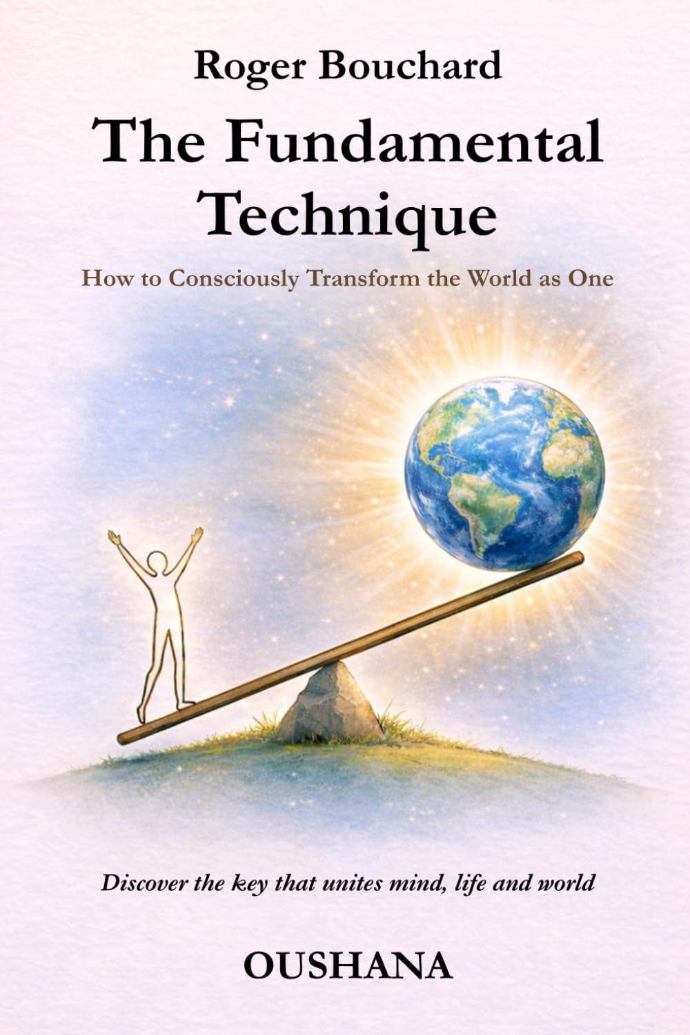 The Fundamental Technique: How to Consciously Transform the World as One