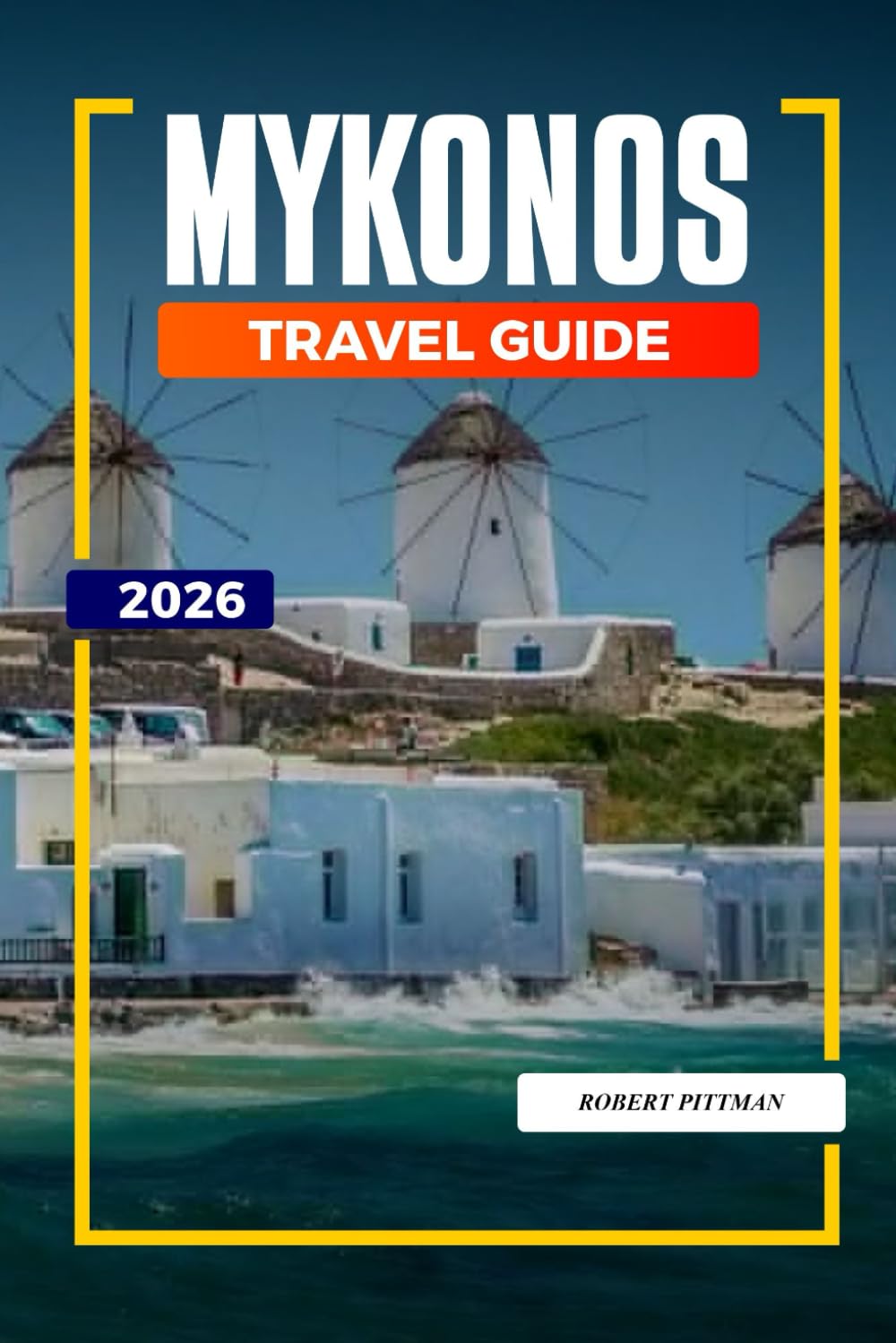 MYKONOS TRAVEL GUIDE 2026: Discover Hidden Gems, Historic Landmarks, Travel Tips, and Unforgettable Vacation Experiences