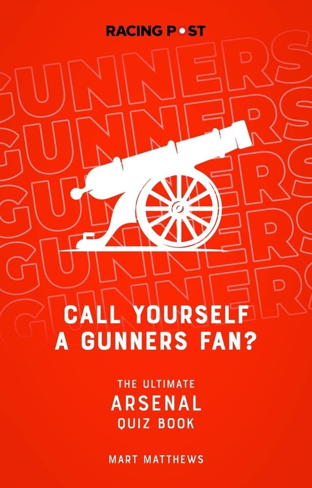 Call Yourself a Gunners Fan? The Ultimate Arsenal Quiz Book