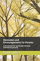 Reminders and Encouragements for Parents: a daily devotional for spiritually minded, intentional parents 1096710102 Book Cover