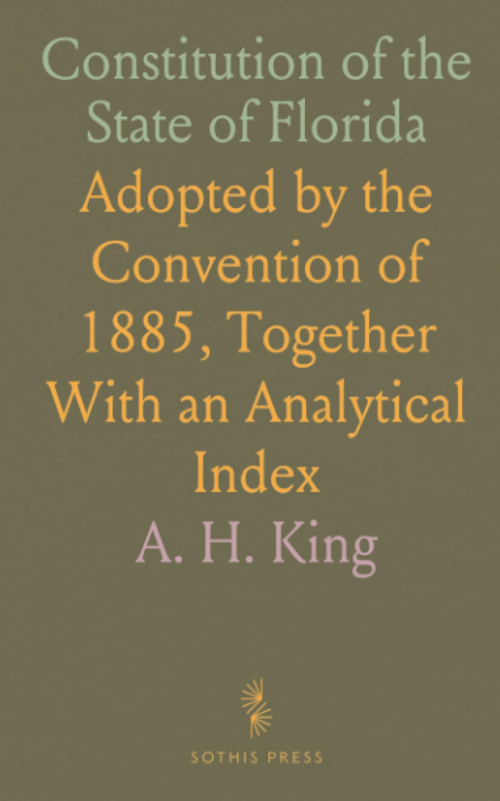 Constitution of the State of Florida: Adopted by the Convention of 1885, Together With an Analytical Index