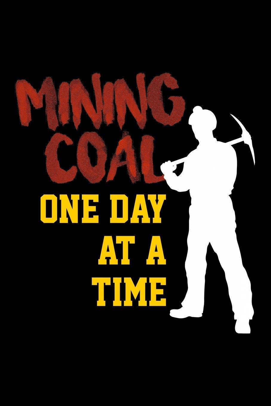 Mining Coal One Day At A Time: Blank Lined Journal For Coal Miners, Black Cover