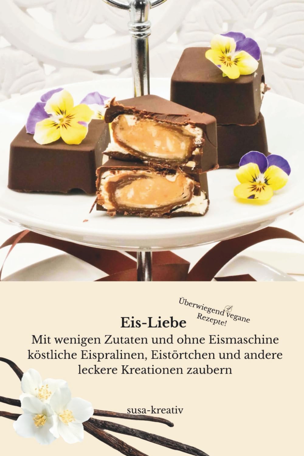 Eis-Liebe: Mit wenigen Zutaten und ohne Eismaschine köstliche Eispralinen, Eistörtchen und andere leckere Kreationen zaubern
