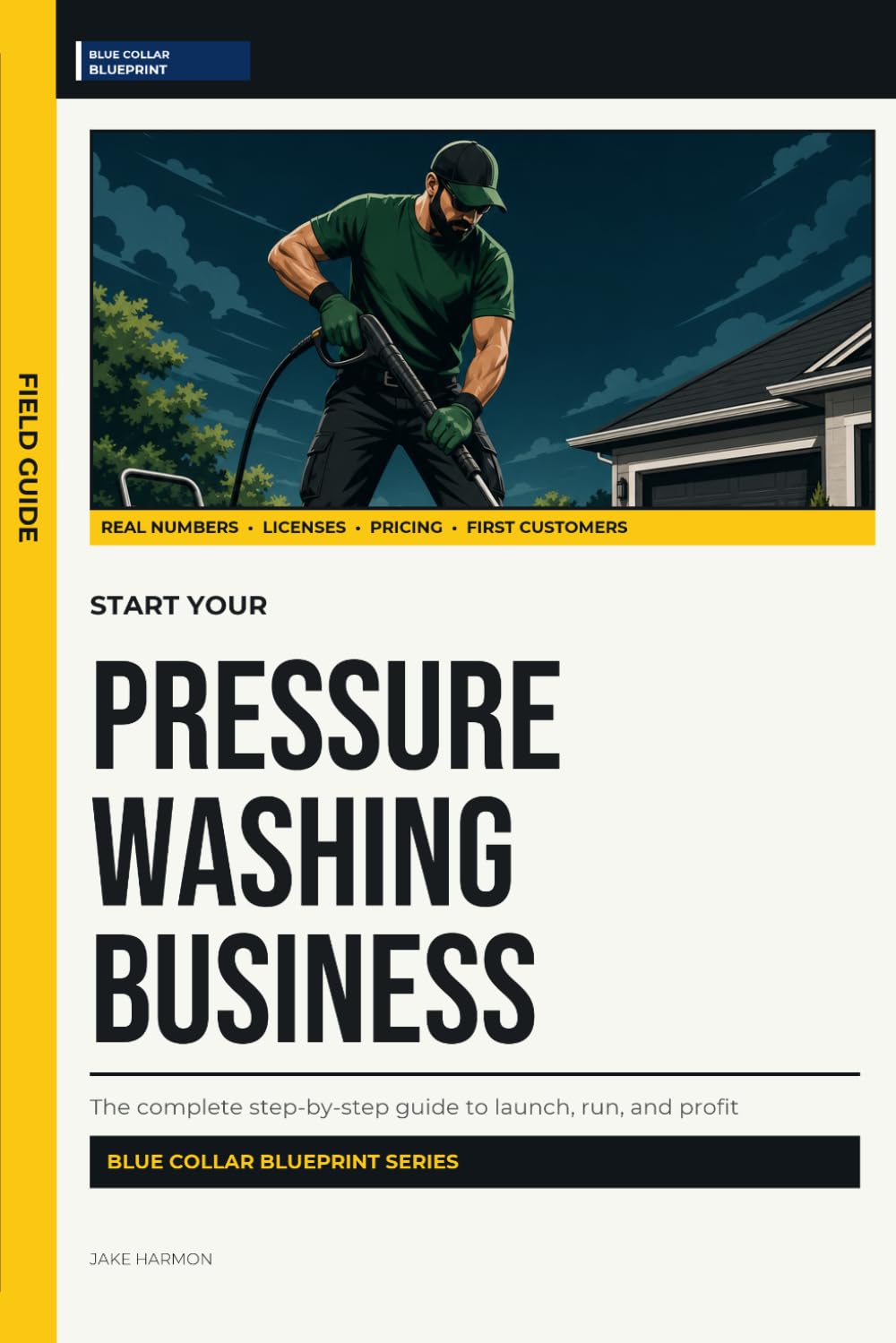 Start Your Pressure Washing Business: The Complete Step-by-Step Guide to Launch, Run, and Profit from Your Own Pressure Washing Business (Blue Collar Blueprint)