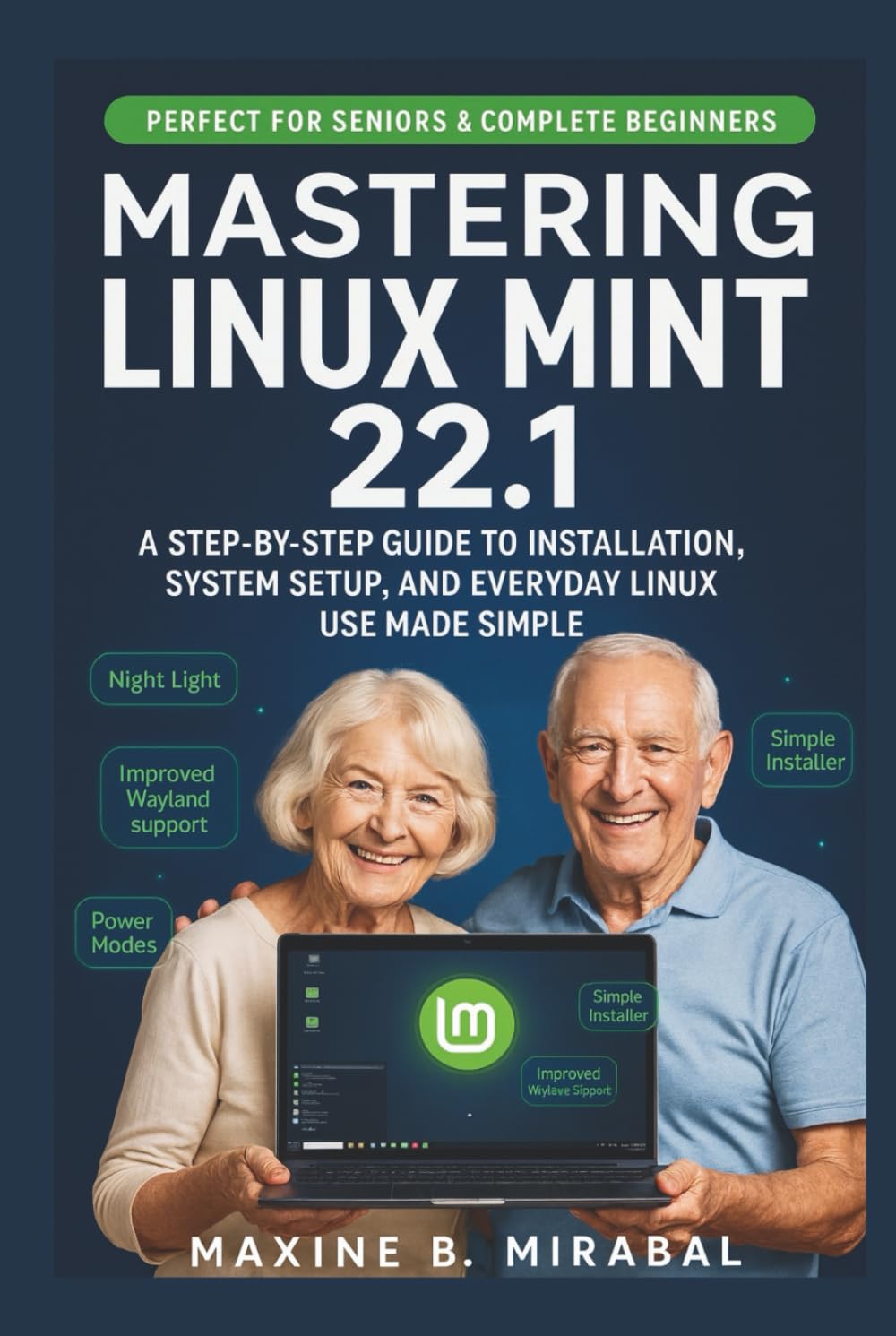 Mastering Linux Mint 22.1 for Seniors and Beginners: A Step-by-Step Guide to Installation, System Setup, and Everyday Linux Use Made Simple. (Technology Made Simple for Seniors and Beginners)