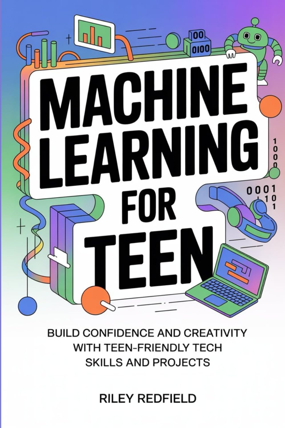MACHINE LEARNING LANGUAGE: Build Confidence and Creativity with Teen-Friendly Tech Skills and Projects