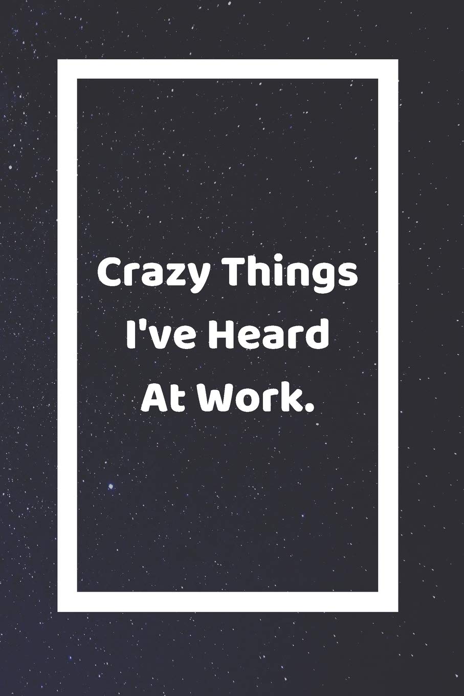 Crazy Things I've Heard At Work: Funny White Elephant Gag Gifts For Coworkers Going Away, Birthday, Retirees, Friends & Family | Secret Santa Gift Ideas For Coworkers | Really Funny Jokes For Adults