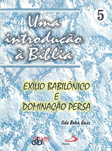 Uma Introdução à Bíblia – Vol. 5: Exílio babilônico e dominação persa