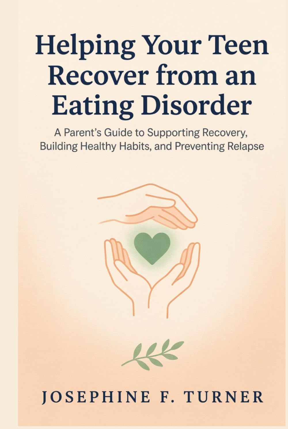 Helping Your Teen Recover from an Eating Disorder: A Parent's Guide to Supporting Recovery, Building Healthy Habits, and Preventing Relapse