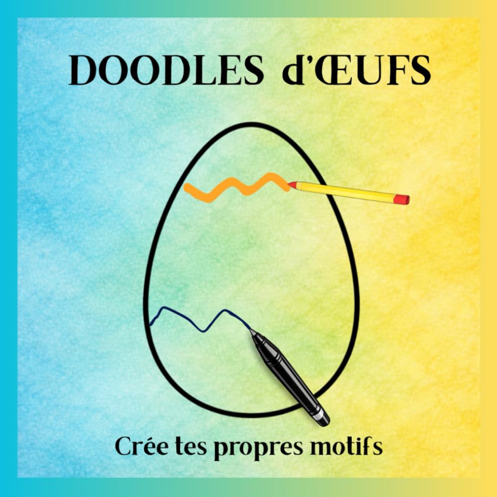 Doodles d’œufs - Crée tes propres motifs: 30 œufs à décorer et personnaliser | activité créative pour enfants, ados et adultes ; pour Paques ou pour Printemps