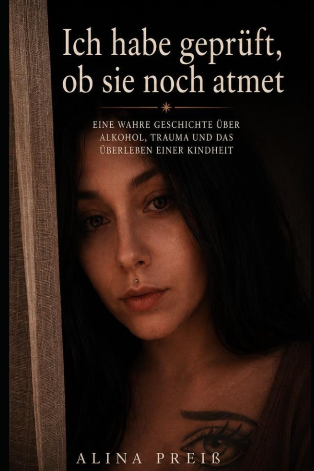 Ich habe geprüft, ob sie noch atmet: Eine wahre Geschichte über Alkohol, Trauma und das Überleben einer Kindheit