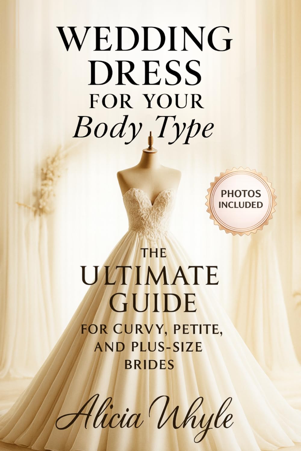 Wedding Dress for Your Body Type: The Ultimate Guide for Curvy, Petite, and Plus-Size Brides (The Real Bride Series)