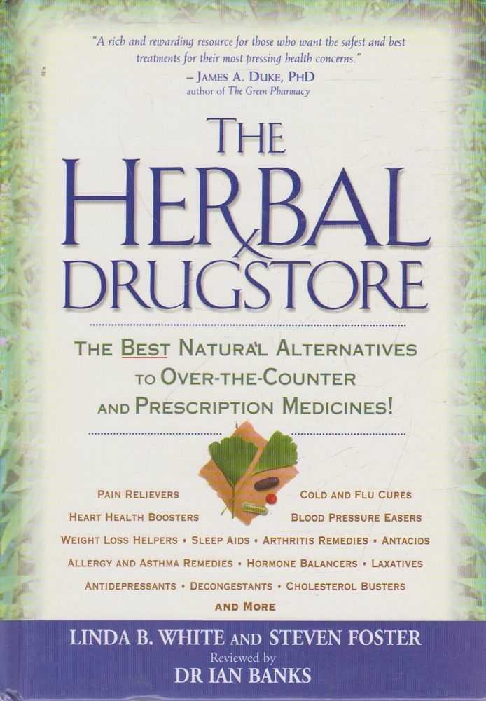 The Herbal Drugstore: The Best Natural Alternatives To Over-The-Counter And Prescription Medicines!