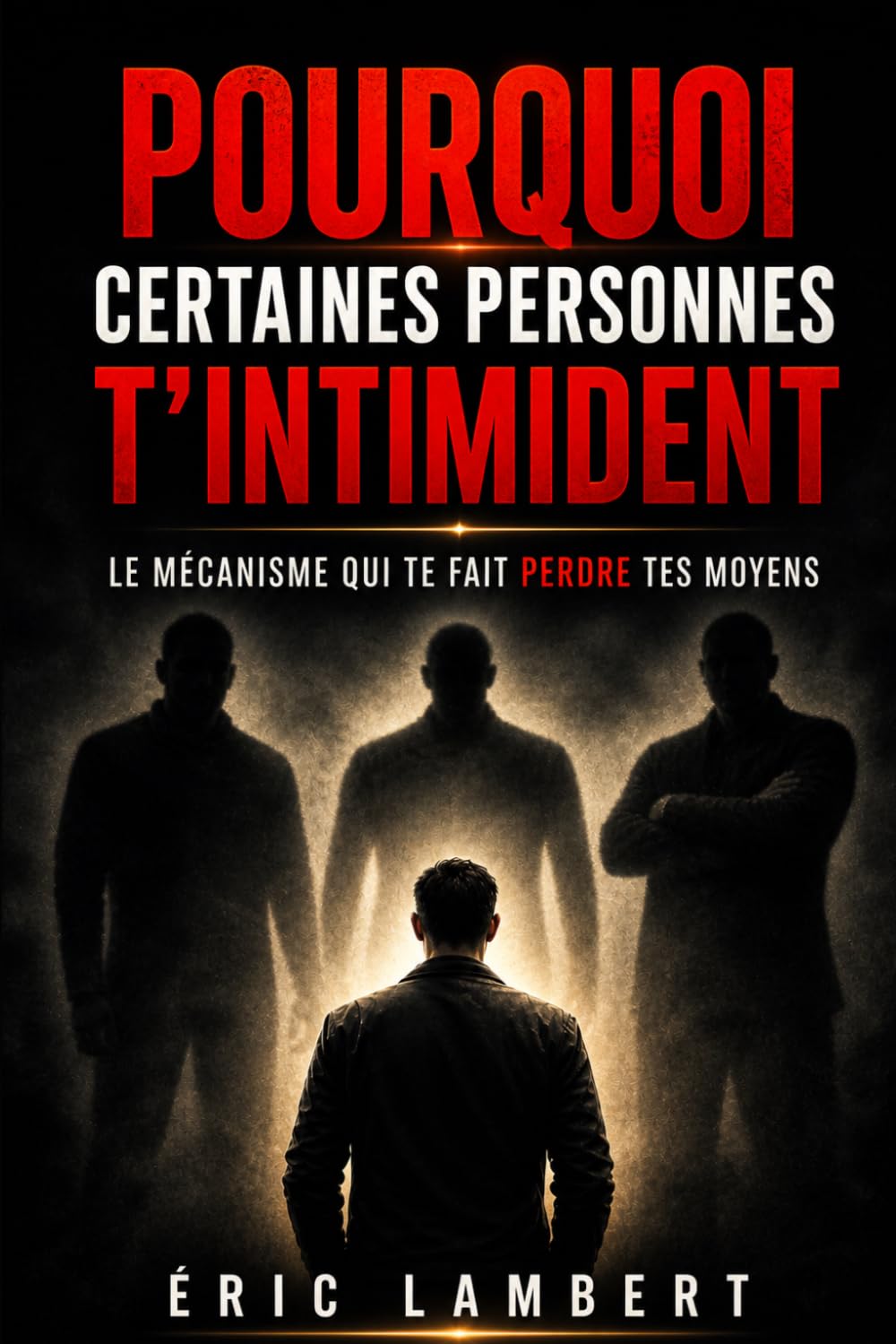 Pourquoi certaines personnes t'intimident: Le mécanisme psychologique qui te fait perdre tes moyens