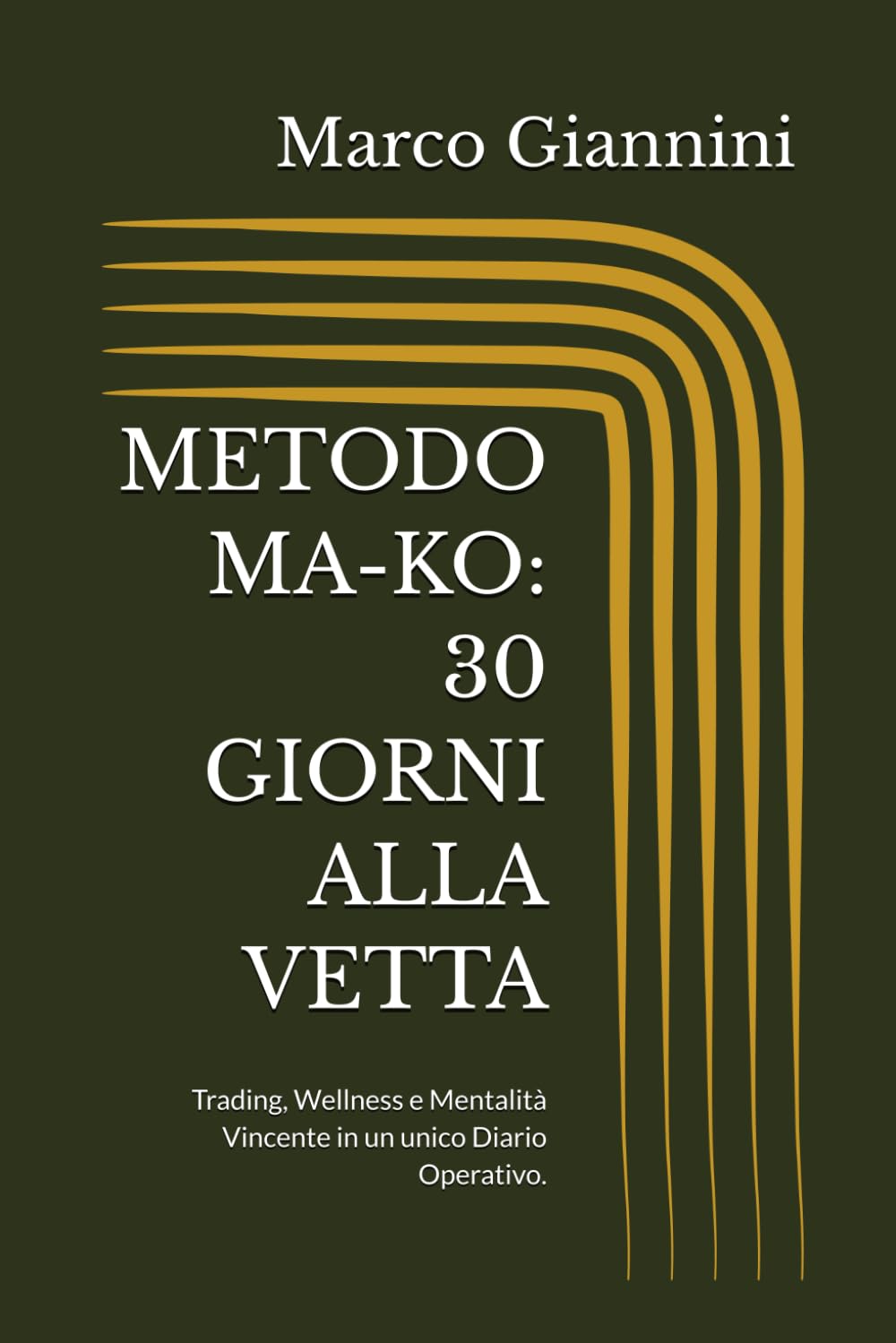 METODO MA-KO: 30 GIORNI ALLA VETTA: Trading, Wellness e Mentalità Vincente in un unico Diario Operativo. (MA-KO: Libertà strategica)