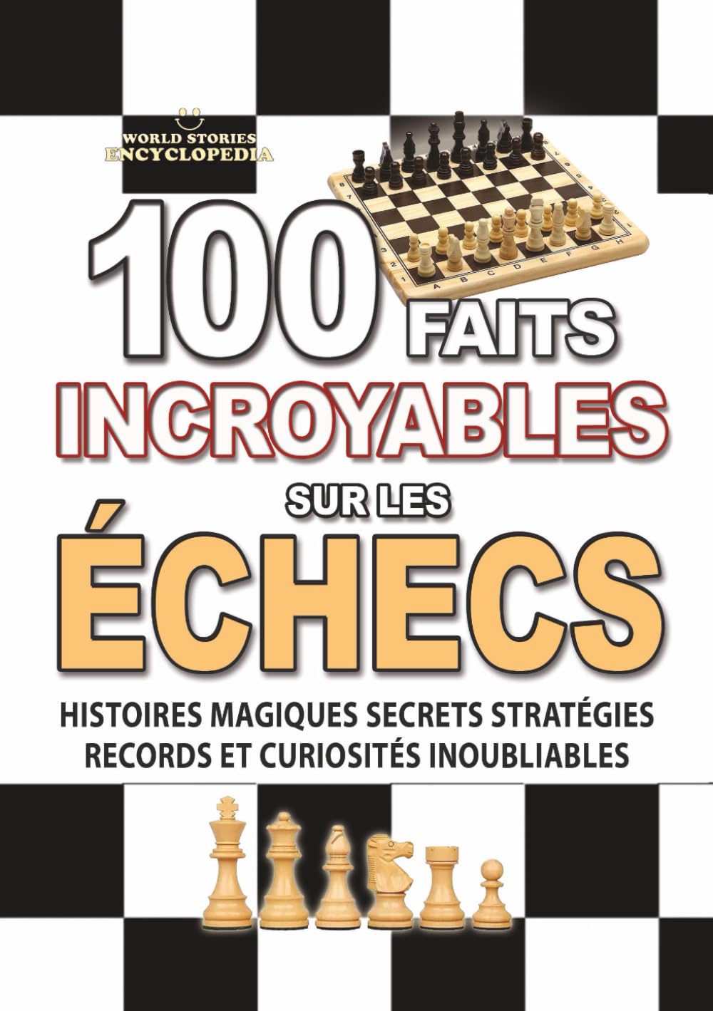 100 FAITS INCROYABLES SUR LES ÉCHECS: Histoires Magiques Secrets Stratégies Records et Curiosités Inoubliables (FAITS ET CURIOSITÉS INCROYABLES)