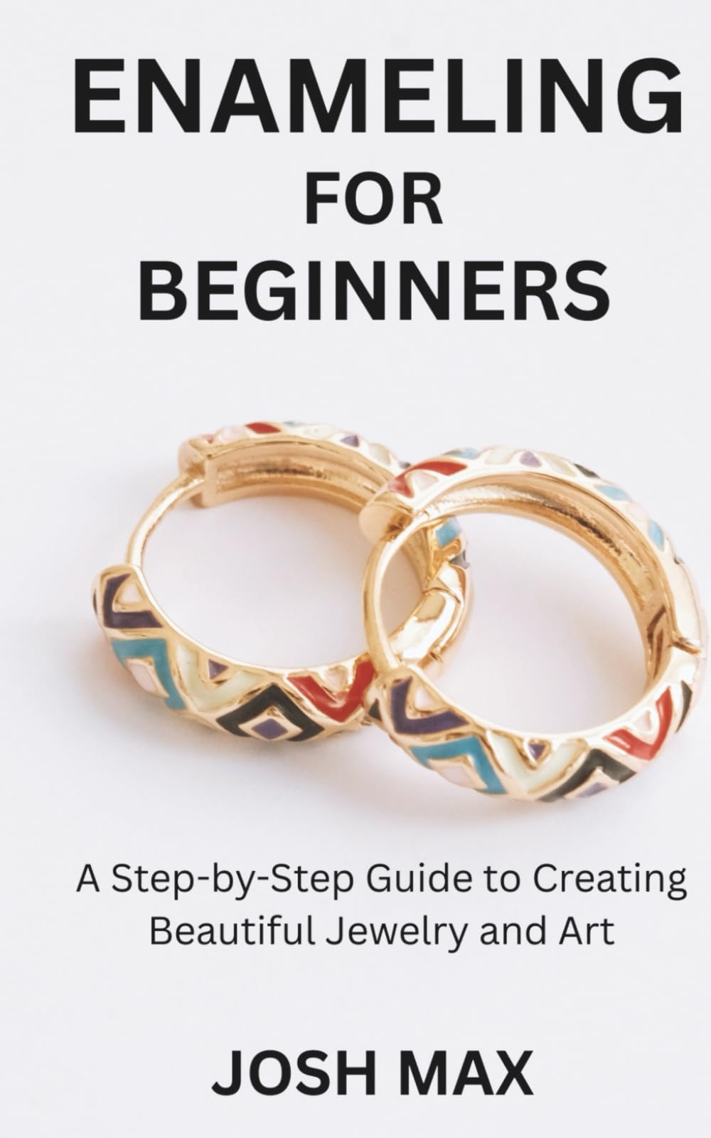 ENAMELING FOR BEGINNERS: A Step-by-Step Guide to Creating Beautiful Jewelry and Art