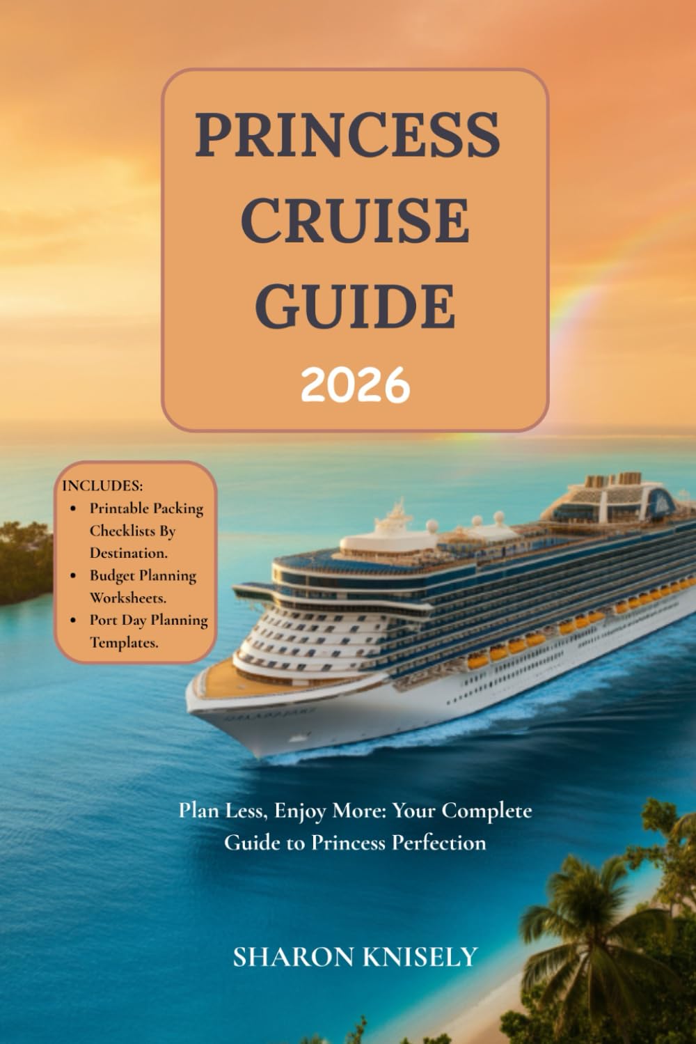 PRINCESS CRUISE GUIDE 2026: Plan Less, Enjoy More: Your Complete Guide to Princess Perfection