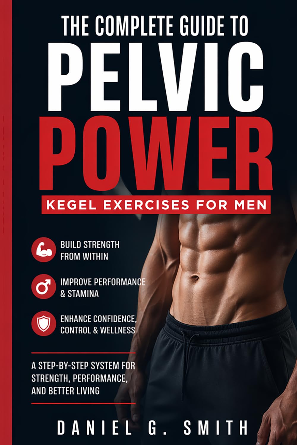 Pelvic Power: The Complete Guide to Kegel Exercises for Men