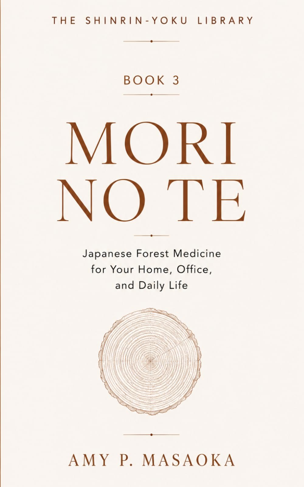 MORI NO TE: Japanese Forest Medicine for Your Home, Office, and Daily Life (THE SHINRIN-YOKU LIBRARY: Science, Practice, and Japanese Wisdom for a Nature-Healed Life)