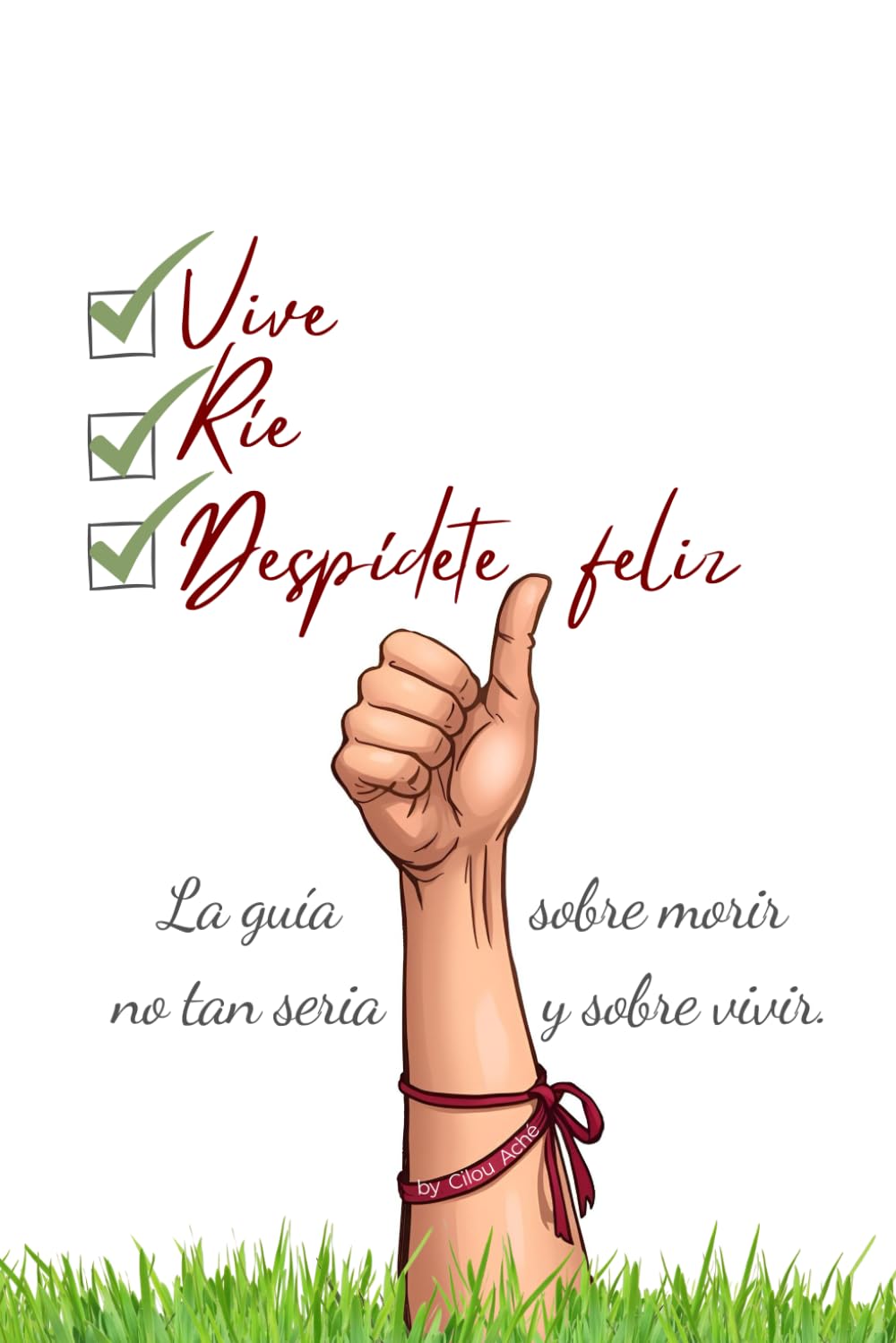 Vive, Ríe y Despídete feliz: La guía no tan seria sobre morir y sobre vivir