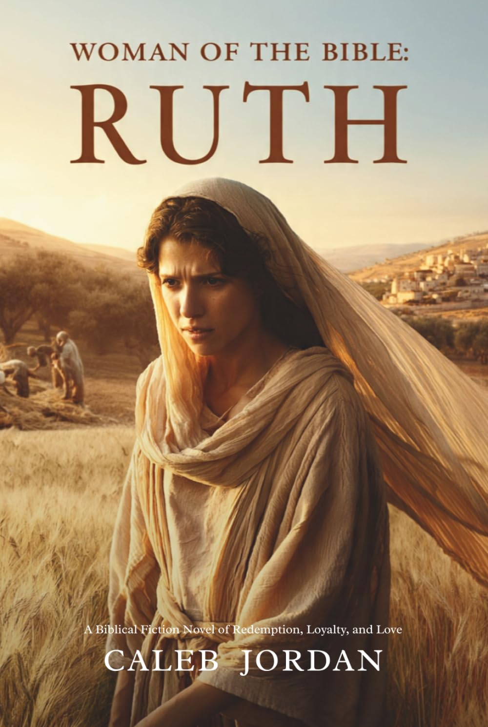 Woman of the Bible: Ruth: A Biblical Fiction Novel of Redemption, Loyalty, and Love