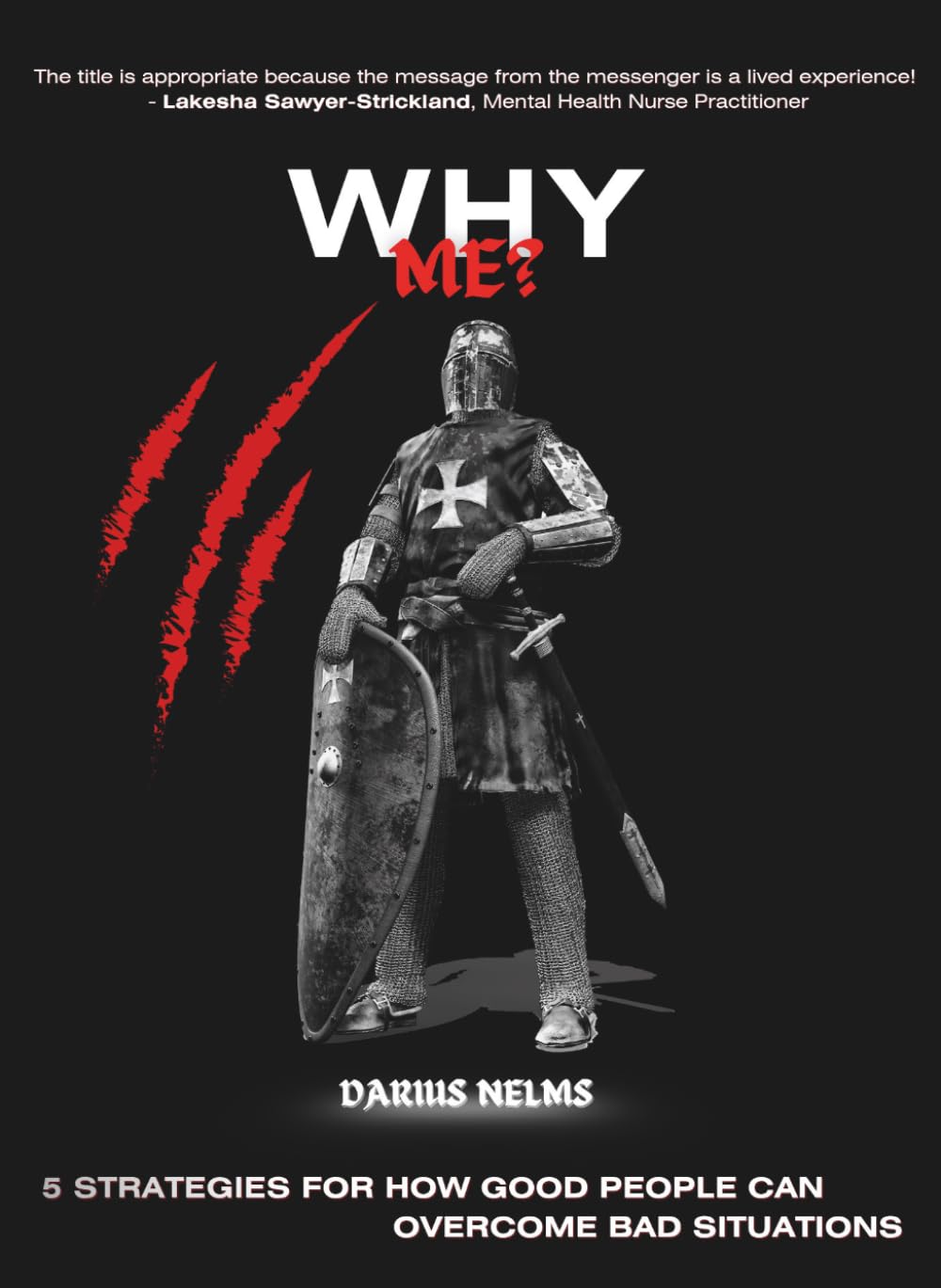 Why Me?: 5 Strategies For How Good People Can Overcome Bad Situations