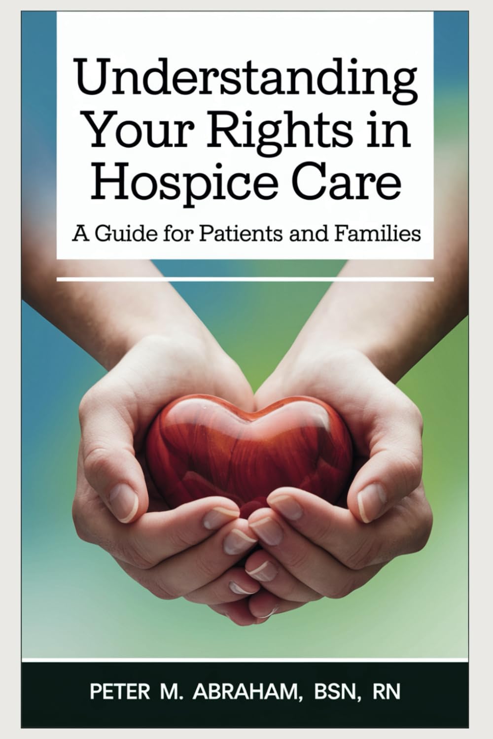 Understanding Your Rights in Hospice Care: A Guide for Patients and Families (Caregiver Support)