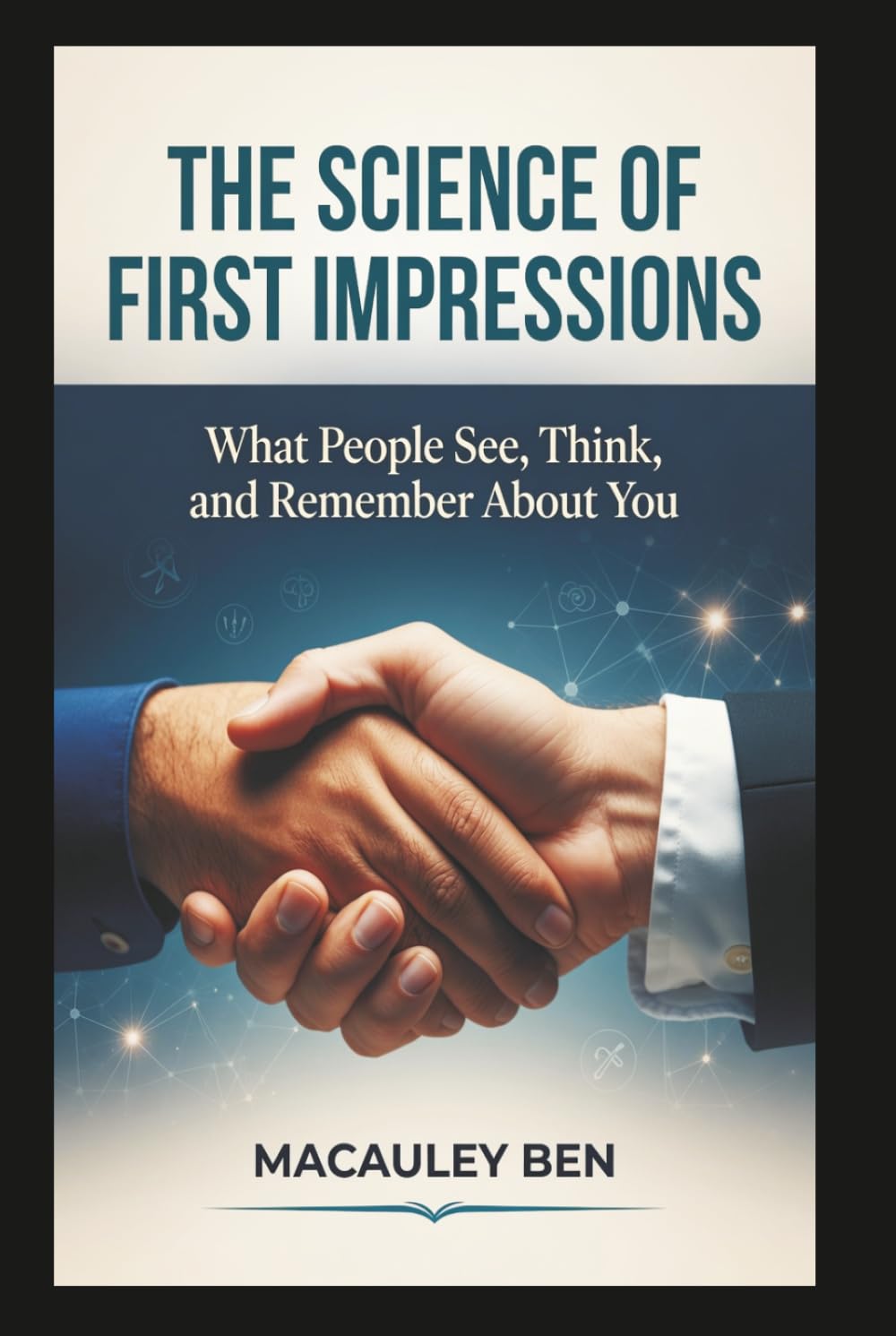 The Science of First Impressions: What People See, Think, and Remember About You (Mind Mastery Series)