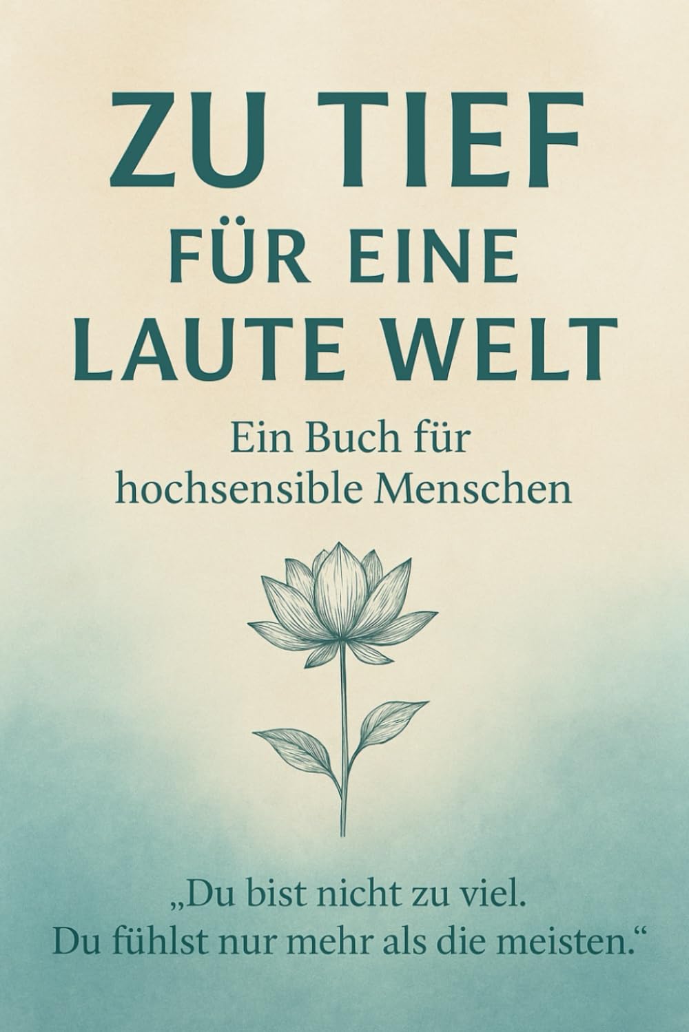 Zu tief für eine laute Welt: Ein Buch für Hochsensible Menschen