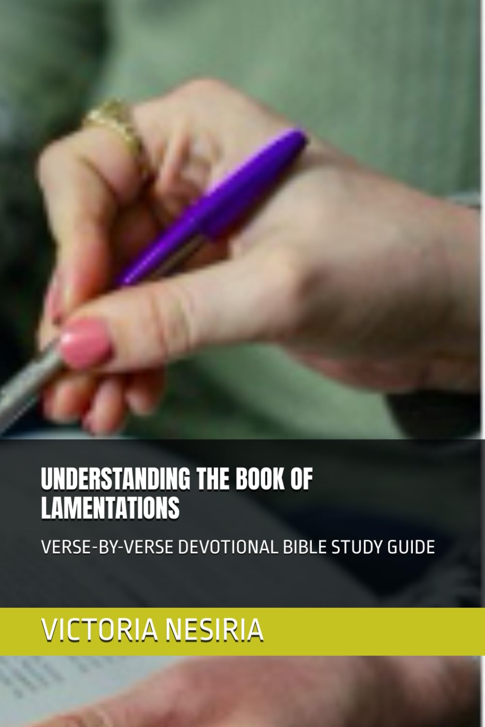UNDERSTANDING THE BOOK OF LAMENTATIONS: VERSE-BY-VERSE DEVOTIONAL BIBLE STUDY GUIDE (DEVOTIONAL BIBLE STUDY GUIDE FROM GENESIS TO REVELATION)