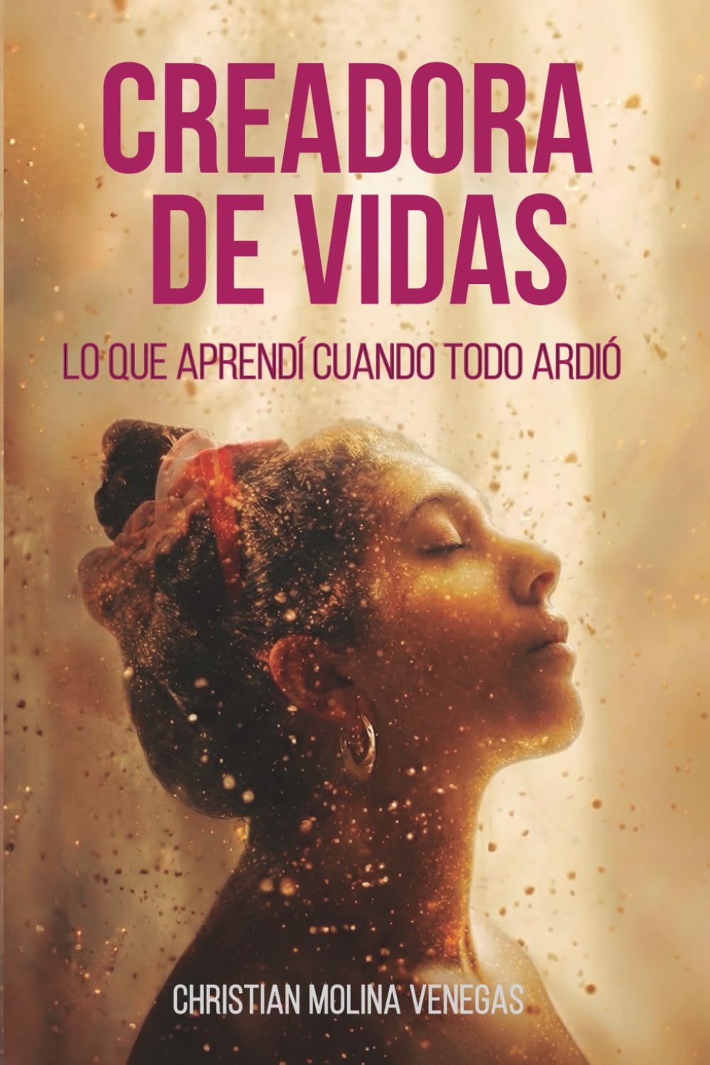 Creadora de Vidas: Lo que aprendí cuando todo ardió (LAS VIDAS DE UNA VIDA)