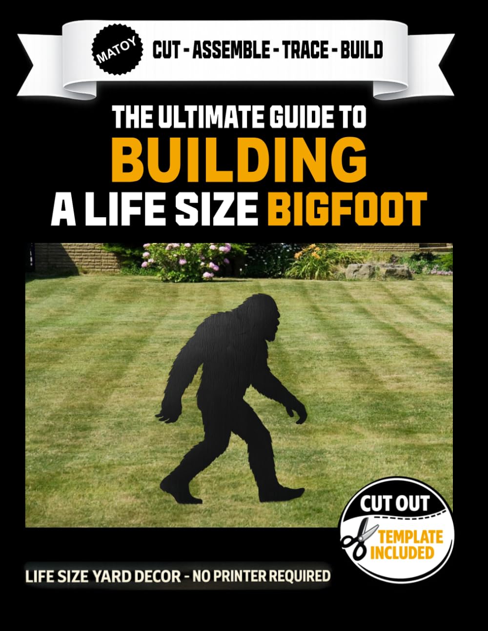 The Ultimate Guide to Building Bigfoot - Cutout Template Included: Create your own legendary cryptid. Life Size Sasquatch Yard and Wall Template. No Printer Required. (Cryptid Yard Art Templates)
