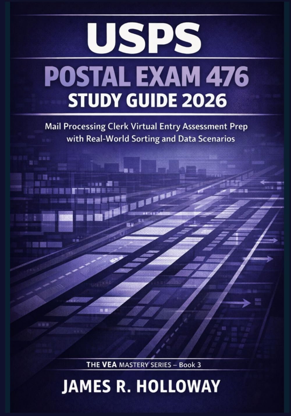 USPS Postal Exam 476 Study Guide 2026: Mail Processing Clerk Virtual Entry Assessment Prep with Real-World Sorting and Data Scenarios (VEA Mastery Series Book 3)
