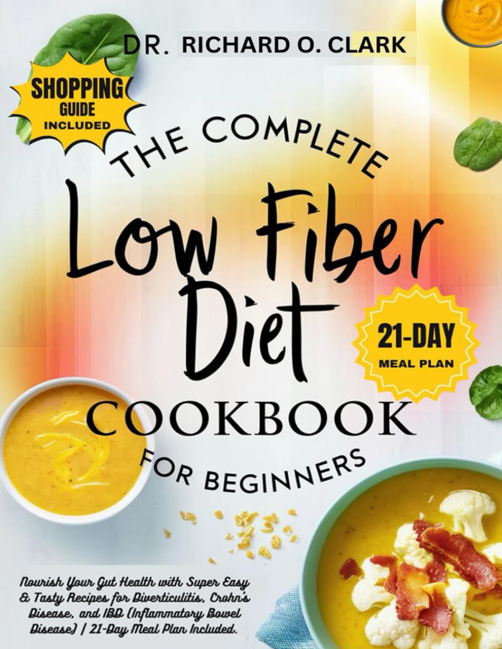 The Complete Low Fiber Diet Cookbook for Beginners: Nourish Your Gut Health with Super Easy & Tasty Recipes for Diverticulitis, Crohn’s Disease, and IBD (Inflammatory Bowel Disease) | 21-Day Meal Plan