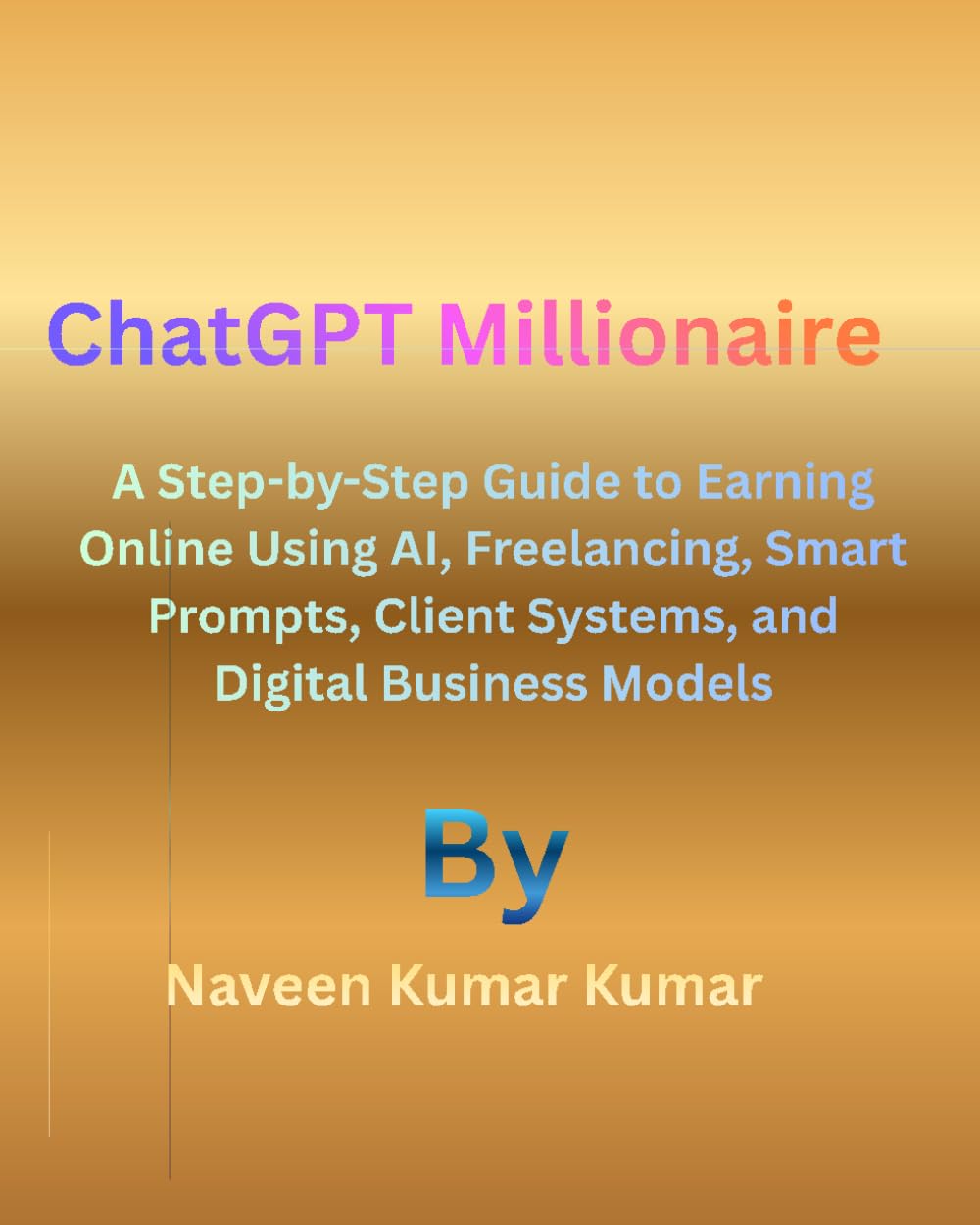 ChatGPT Millionaire: A Step-by-Step Guide to Earning Online Using AI, Freelancing, Smart Prompts, Client Systems, and Digital Business Models (ChatGPT Millionaire Series)