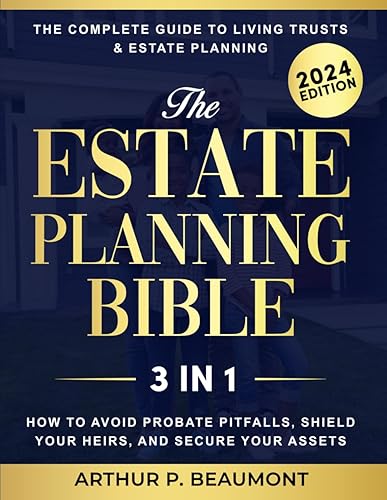 The Estate Planning Bible: [3 in 1] The Complete Guide to Living Trusts &amp; Estate Planning | How to Avoid Probate Pitfalls, Shield Your Heirs, and Secure Your Assets